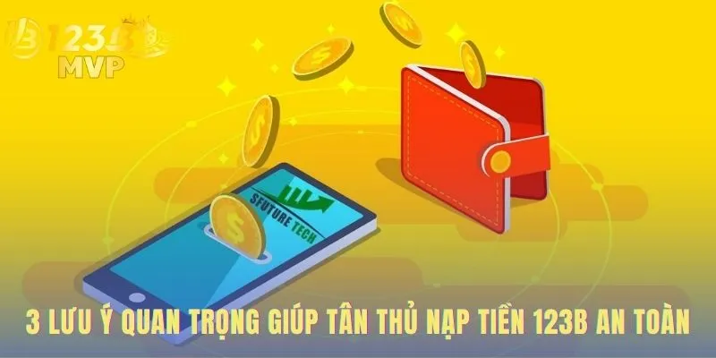 Nạp Tiền 123B | 3 Cách Lên Điểm Tự Động Trong 1-3 Phút 3 Các lưu ý an toàn đảm bảo giao dịch nạp tiền 123B suôn sẻ.