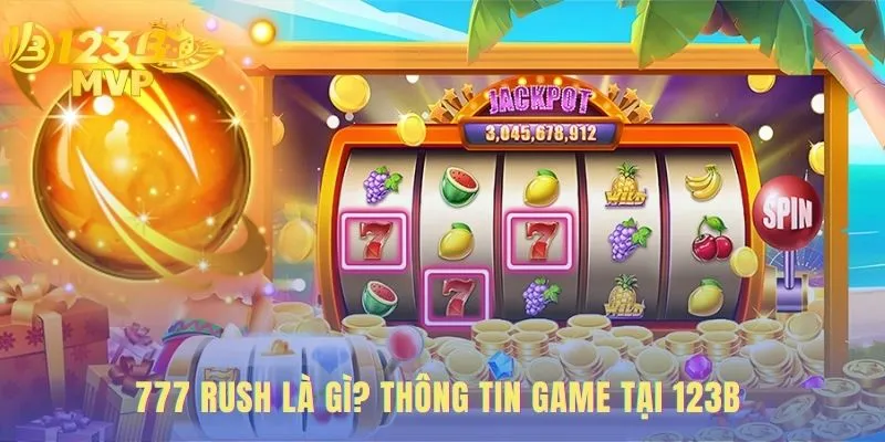 777 Rush | Game Nổ Hũ Cổ Điển Săn Jackpot 777 Cùng 123B MVP 2 Thông số 777 rush thể hiện RTP 96.50% và bố cục 3x3 cổ điển